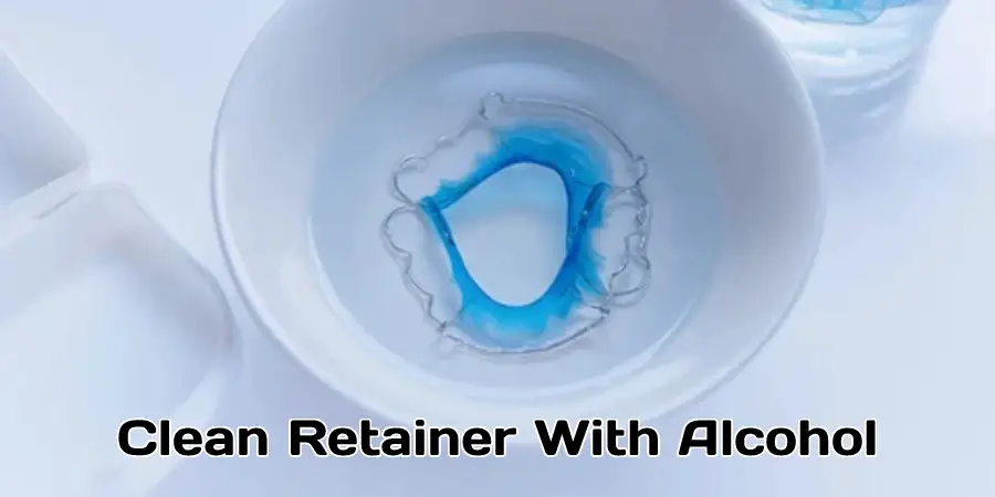 Clean Retainer With Alcohol